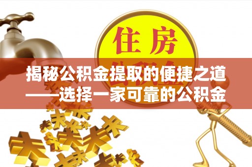 察布查尔锡伯揭秘公积金提取的便捷之道——选择一家可靠的公积金提取代办公司