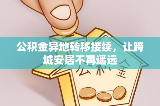 察布查尔锡伯公积金异地转移接续，让跨城安居不再遥远
