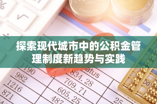 察布查尔锡伯探索现代城市中的公积金管理制度新趋势与实践