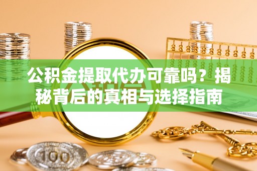 察布查尔锡伯公积金提取代办可靠吗？揭秘背后的真相与选择指南