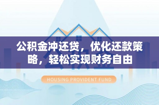 察布查尔锡伯公积金冲还贷，优化还款策略，轻松实现财务自由