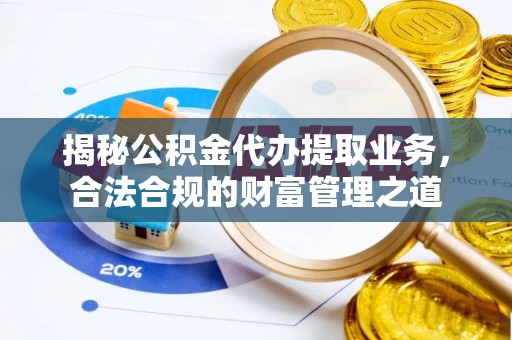 察布查尔锡伯揭秘公积金代办提取业务，合法合规的财富管理之道