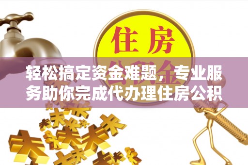 察布查尔锡伯轻松搞定资金难题，专业服务助你完成代办理住房公积金提取