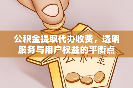 察布查尔锡伯公积金提取代办收费，透明服务与用户权益的平衡点