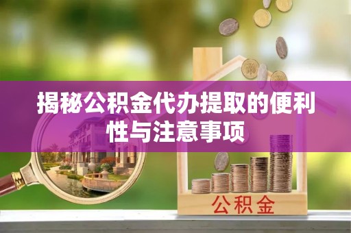 察布查尔锡伯揭秘公积金代办提取的便利性与注意事项
