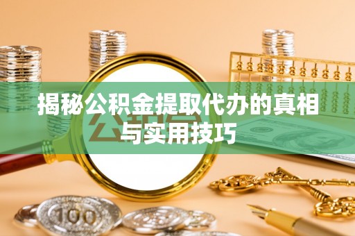察布查尔锡伯揭秘公积金提取代办的真相与实用技巧