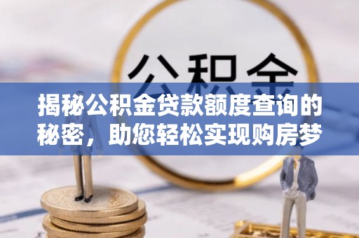 察布查尔锡伯揭秘公积金贷款额度查询的秘密，助您轻松实现购房梦想