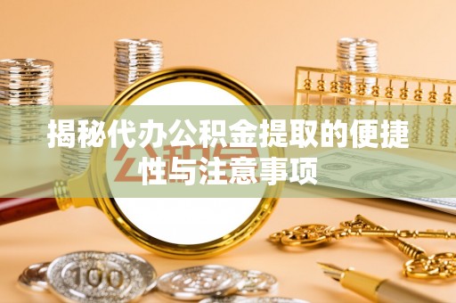 察布查尔锡伯揭秘代办公积金提取的便捷性与注意事项