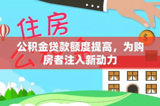 察布查尔锡伯公积金贷款额度提高，为购房者注入新动力