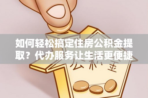 察布查尔锡伯如何轻松搞定住房公积金提取？代办服务让生活更便捷