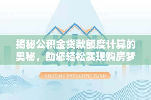 察布查尔锡伯揭秘公积金贷款额度计算的奥秘，助您轻松实现购房梦想