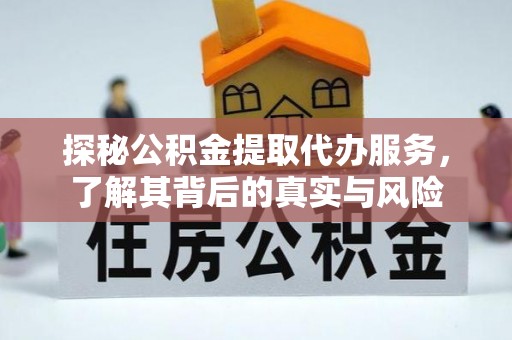 察布查尔锡伯探秘公积金提取代办服务，了解其背后的真实与风险