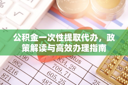 察布查尔锡伯公积金一次性提取代办，政策解读与高效办理指南