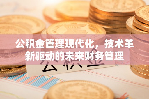 察布查尔锡伯公积金管理现代化，技术革新驱动的未来财务管理