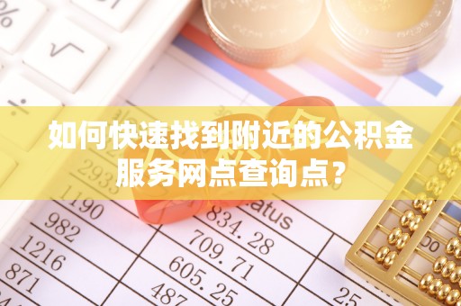 察布查尔锡伯如何快速找到附近的公积金服务网点查询点？