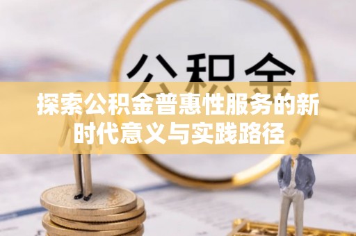 察布查尔锡伯探索公积金普惠性服务的新时代意义与实践路径