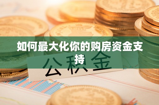 察布查尔锡伯如何最大化你的购房资金支持