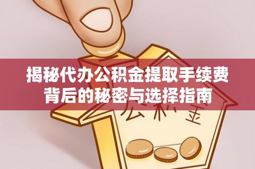 察布查尔锡伯揭秘代办公积金提取手续费背后的秘密与选择指南