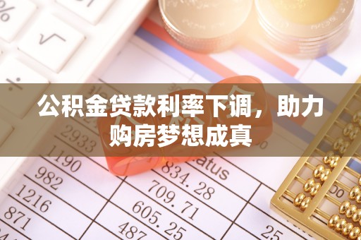 察布查尔锡伯公积金贷款利率下调，助力购房梦想成真