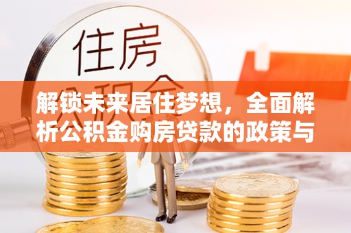 察布查尔锡伯解锁未来居住梦想，全面解析公积金购房贷款的政策与优势
