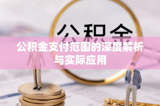 察布查尔锡伯公积金支付范围的深度解析与实际应用