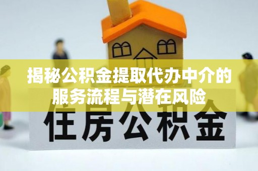 察布查尔锡伯揭秘公积金提取代办中介的服务流程与潜在风险