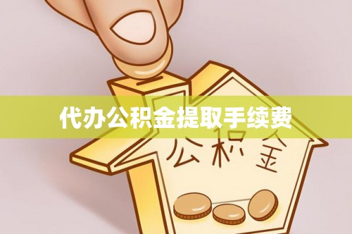 察布查尔锡伯代办公积金提取手续费