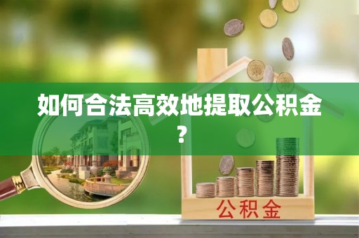 察布查尔锡伯如何合法高效地提取公积金？