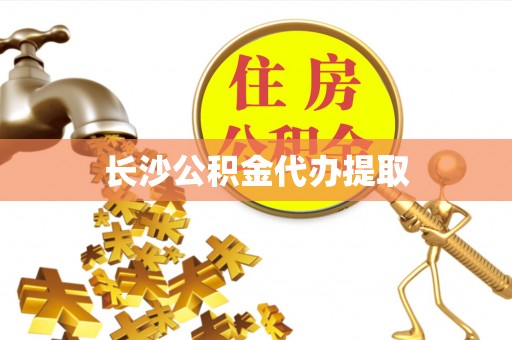 察布查尔锡伯长沙公积金代办提取