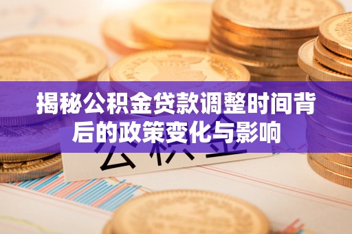 察布查尔锡伯揭秘公积金贷款调整时间背后的政策变化与影响