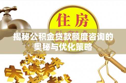 察布查尔锡伯揭秘公积金贷款额度咨询的奥秘与优化策略