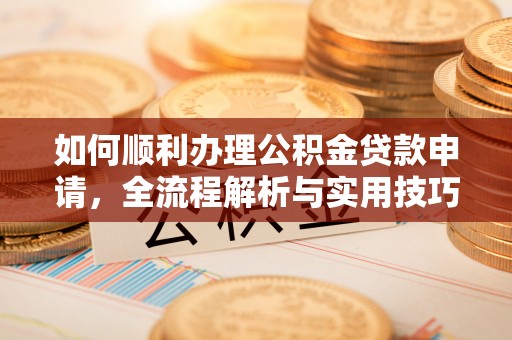 察布查尔锡伯如何顺利办理公积金贷款申请，全流程解析与实用技巧