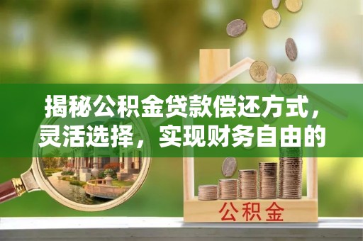 察布查尔锡伯揭秘公积金贷款偿还方式，灵活选择，实现财务自由的智慧之道